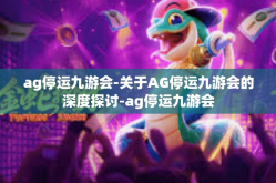 ag停运九游会-关于AG停运九游会的深度探讨-ag停运九游会
