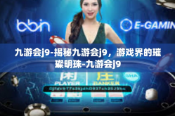 九游会j9-揭秘九游会j9，游戏界的璀璨明珠-九游会j9