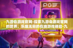九游会游戏官网-探索九游会游戏官网的世界，乐趣无穷的在线游戏体验-九游会游戏官网