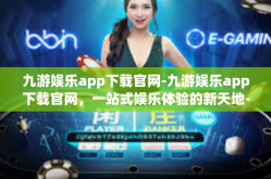 九游娱乐app下载官网-九游娱乐app下载官网，一站式娱乐体验的新天地-九游娱乐app下载官网