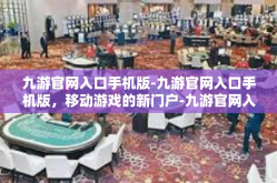 九游官网入口手机版-九游官网入口手机版，移动游戏的新门户-九游官网入口手机版