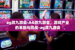ag改九游会-AG改九游会，游戏产业的革新与挑战-ag改九游会