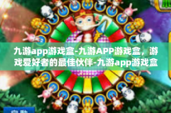 九游app游戏盒-九游APP游戏盒，游戏爱好者的最佳伙伴-九游app游戏盒