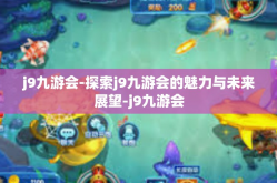 j9九游会-探索j9九游会的魅力与未来展望-j9九游会