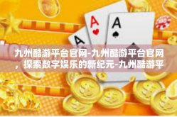 九州酷游平台官网-九州酷游平台官网，探索数字娱乐的新纪元-九州酷游平台官网
