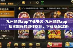 九州酷游app下载安装-九州酷游app，探索旅程的绝佳伙伴，下载安装攻略全解析-九州酷游app下载安装
