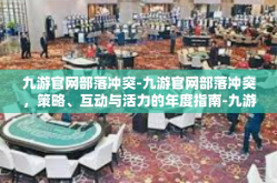 九游官网部落冲突-九游官网部落冲突，策略、互动与活力的年度指南-九游官网部落冲突