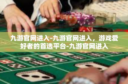 九游官网进入-九游官网进入，游戏爱好者的首选平台-九游官网进入