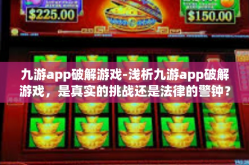 九游app破解游戏-浅析九游app破解游戏，是真实的挑战还是法律的警钟？九游app破解游戏