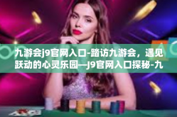 九游会j9官网入口-踏访九游会，遇见跃动的心灵乐园—J9官网入口探秘-九游会j9官网入口