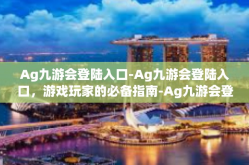 Ag九游会登陆入口-Ag九游会登陆入口，游戏玩家的必备指南-Ag九游会登陆入口