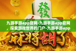 九游手游app官网-九游手游app官网，探索游戏世界的门户-九游手游app官网