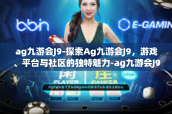 ag九游会J9-探索Ag九游会J9，游戏、平台与社区的独特魅力-ag九游会J9