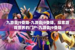 九游会J9登陆-九游会J9登陆，探索游戏世界的门户-九游会J9登陆