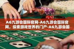 AG九游会国际官网-AG九游会国际官网，探索游戏世界的门户-AG九游会国际官网