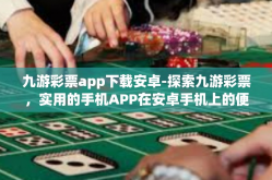 九游彩票app下载安卓-探索九游彩票，实用的手机APP在安卓手机上的便捷体验之旅下载之道-九游彩票app下载安卓