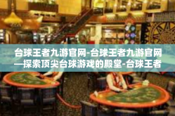 台球王者九游官网-台球王者九游官网—探索顶尖台球游戏的殿堂-台球王者九游官网