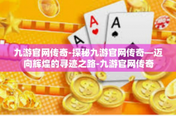 九游官网传奇-探秘九游官网传奇—迈向辉煌的寻迹之路-九游官网传奇