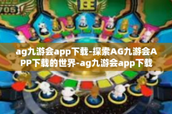 ag九游会app下载-探索AG九游会APP下载的世界-ag九游会app下载