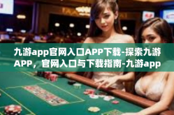 九游app官网入口APP下载-探索九游APP，官网入口与下载指南-九游app官网入口APP下载