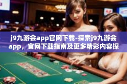 j9九游会app官网下载-探索j9九游会app，官网下载指南及更多精彩内容探索-j9九游会app官网下载