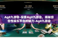 Ag8九游会-探索Ag8九游会，揭秘综合性娱乐平台的魅力-Ag8九游会