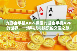 九游会手机APP-探索九游会手机APP的世界，一场科技与娱乐的交融之旅-九游会手机APP