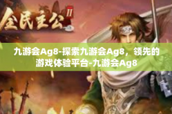 九游会Ag8-探索九游会Ag8，领先的游戏体验平台-九游会Ag8