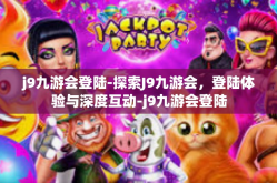 j9九游会登陆-探索J9九游会，登陆体验与深度互动-j9九游会登陆
