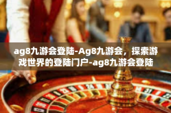 ag8九游会登陆-Ag8九游会，探索游戏世界的登陆门户-ag8九游会登陆