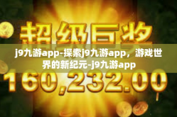j9九游app-探索j9九游app，游戏世界的新纪元-j9九游app