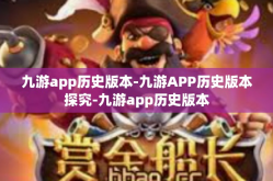 九游app历史版本-九游APP历史版本探究-九游app历史版本