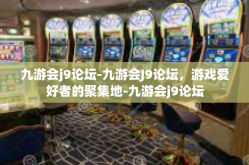 九游会j9论坛-九游会J9论坛，游戏爱好者的聚集地-九游会j9论坛