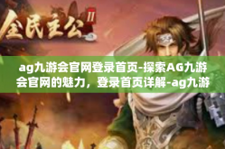 ag九游会官网登录首页-探索AG九游会官网的魅力，登录首页详解-ag九游会官网登录首页