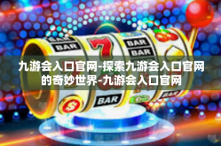 九游会入口官网-探索九游会入口官网的奇妙世界-九游会入口官网