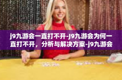 j9九游会一直打不开-J9九游会为何一直打不开，分析与解决方案-j9九游会一直打不开