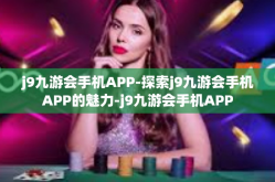j9九游会手机APP-探索j9九游会手机APP的魅力-j9九游会手机APP