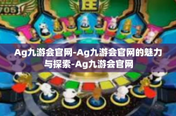 Ag九游会官网-Ag九游会官网的魅力与探索-Ag九游会官网