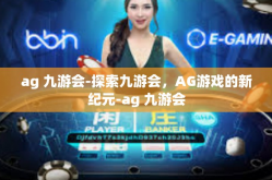 ag 九游会-探索九游会，AG游戏的新纪元-ag 九游会