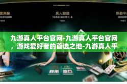 九游真人平台官网-九游真人平台官网，游戏爱好者的首选之地-九游真人平台官网