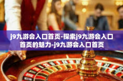 j9九游会入口首页-探索j9九游会入口首页的魅力-j9九游会入口首页