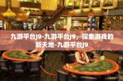 九游平台J9-九游平台J9，探索游戏的新天地-九游平台J9
