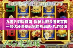 九游会游戏官网-揭秘九游会游戏官网—最优质游戏玩家的栖息地-九游会游戏官网
