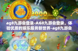 ag8九游会登录-AG8九游会登录，体验优质的娱乐服务新世界-ag8九游会登录