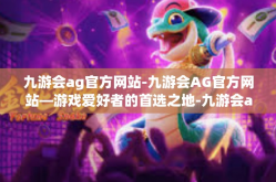 九游会ag官方网站-九游会AG官方网站—游戏爱好者的首选之地-九游会ag官方网站