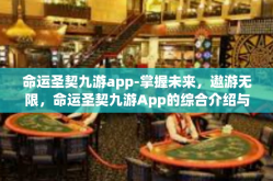 命运圣契九游app-掌握未来，遨游无限，命运圣契九游App的综合介绍与使用攻略-命运圣契九游app