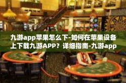 九游app苹果怎么下-如何在苹果设备上下载九游APP？详细指南-九游app苹果怎么下