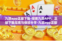 九游app正版下载-探索九游APP，正版下载指南与体验分享-九游app正版下载