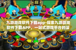 九游游戏软件下载app-探索九游游戏软件下载APP，一站式游戏平台的深度体验-九游游戏软件下载app