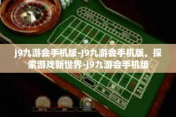 j9九游会手机版-J9九游会手机版，探索游戏新世界-j9九游会手机版